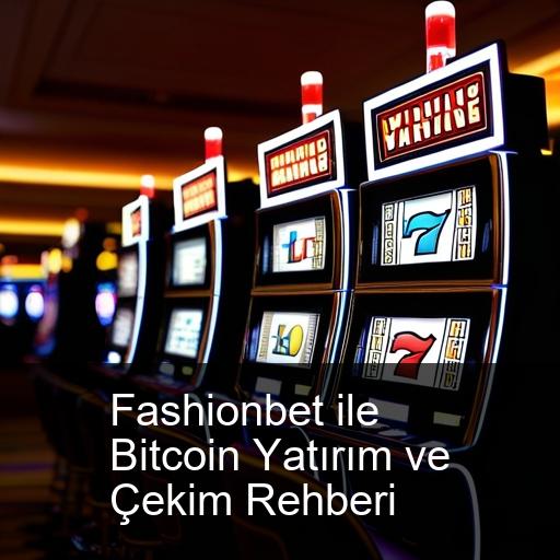 Fashionbet ile Bitcoin Yatırım ve Çekim Rehberi